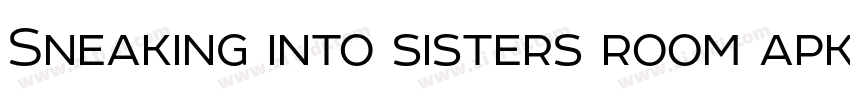 Sneaking into sisters room apk字体转换
